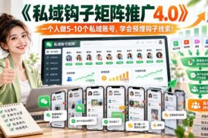 【无水印】《私域钩子矩阵推广4.0》一个人做5-10个私域账号,学会预埋钩子线索!