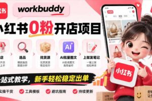 workbuddy小红书0粉开店项目,开店、选品、找货源、AI批量图文、上架发笔记一站式教学,新手轻松稳定出单