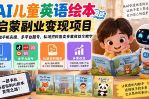AI儿童英语绘本启蒙副业变现项目，零基础手机实操，多平台起号，私域资料售卖多重收益全教学