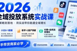 2026全域投放系统实战课,小白0-1搭建,老手1-2投产突破,付费+自然流双增长,投手带货商家必学