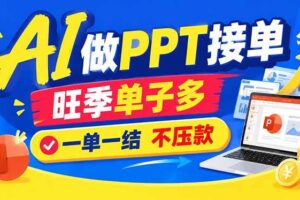 (21040期)AI代做PPT疯了!一单500+,旺季订单爆满,附全套接单资源