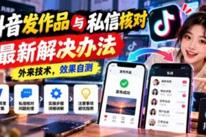 抖音发作品与私信核对最新解决办法，外来技术，效果自测