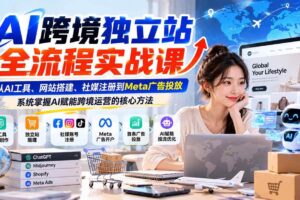 (21056期)AI跨境独立站全流程实战课:从AI工具、网站搭建、社媒注册到Meta广告投放,系统掌握AI赋能跨境运营的核心方法
