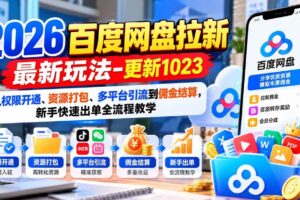 (21128期)2026百度网盘拉新最新玩法-更新1023:从权限开通、资源打包、多平台引流到佣金结算,新手快速出单全流程教学