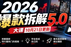 2026爆款拆解5.0大课10月21更新,拆解最新同行最热门的视频,学会变成自己的,看完直接套用做出爆款